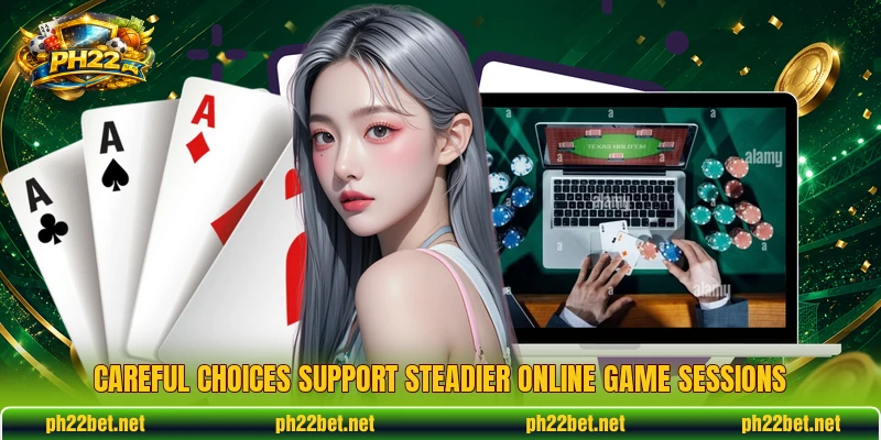 Careful choices support steadier online game sessions Careful choices support steadier online game sessions