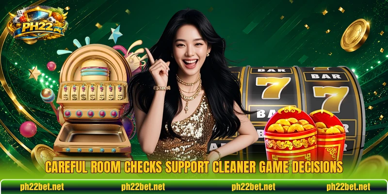 Careful room checks support cleaner game decisions Careful room checks support cleaner game decisions