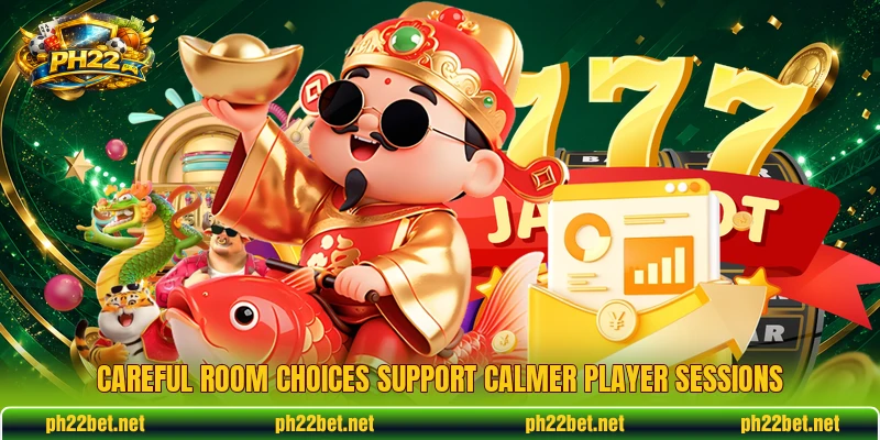 Careful room choices support calmer player sessions Careful room choices support calmer player sessions
