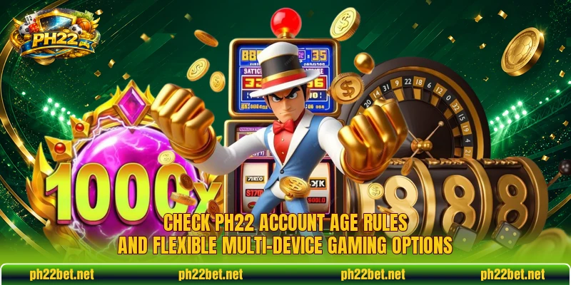 Check PH22 account age rules and flexible multi-device gaming options