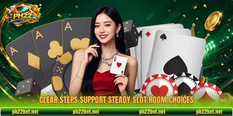 Clear steps support steady slot room choices