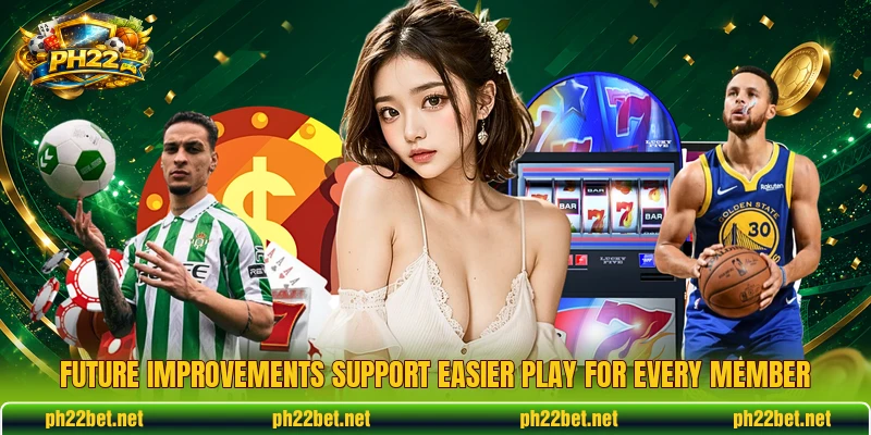 Future improvements support easier play for every member Future improvements support easier play for every member