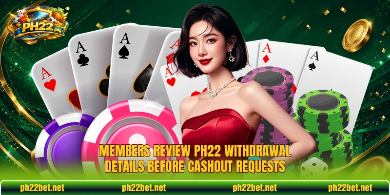 Members review PH22 withdrawal details before cashout requests Members review PH22 withdrawal details before cashout requests