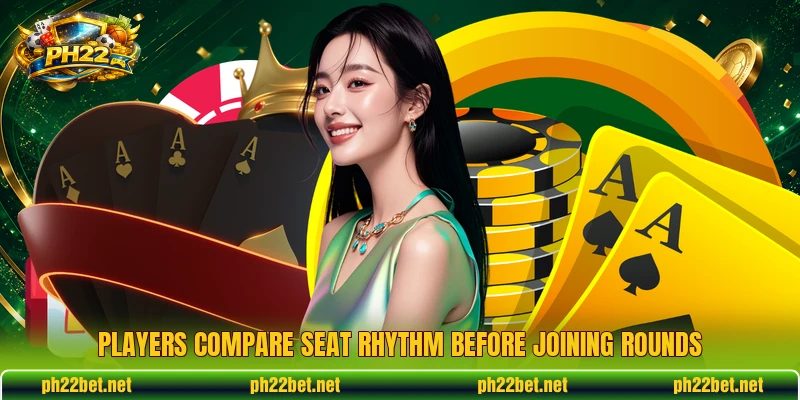Players compare seat rhythm before joining rounds Players compare seat rhythm before joining rounds