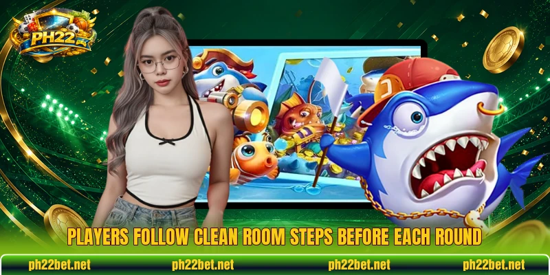 Players follow clean room steps before each round