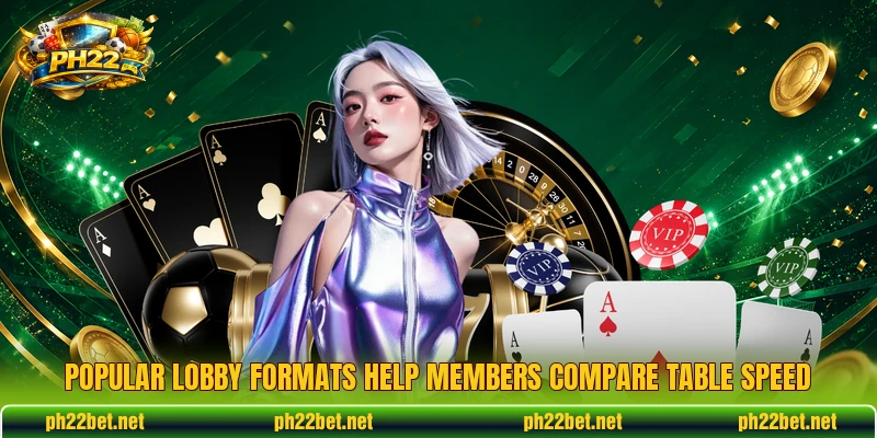 Popular lobby formats help members compare table speed Popular lobby formats help members compare table speed