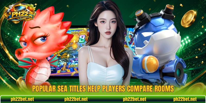 Popular sea titles help players compare rooms Popular sea titles help players compare rooms