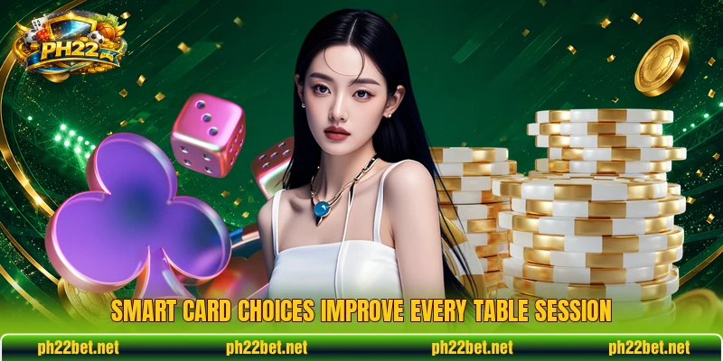 Smart card choices improve every table session