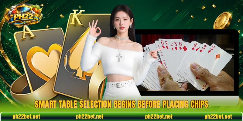 Smart table selection begins before placing chips Smart table selection begins before placing chips